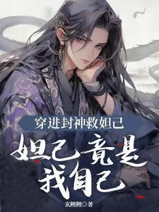 穿进封神救妲己，妲己竟是我自己穿进封神救妲己，妲己竟是我自己